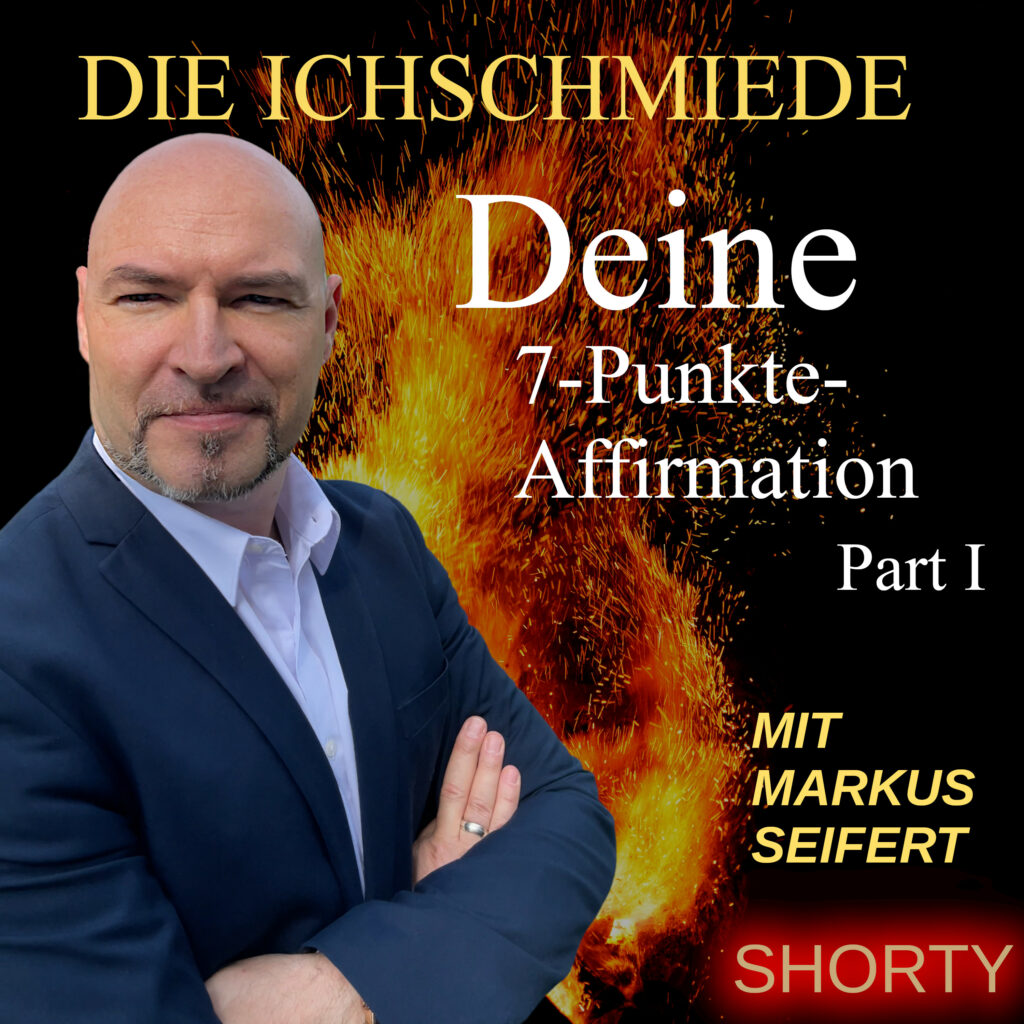 Deine 7-Punkte-Affirmation Part I - Die Ichschmiede.de